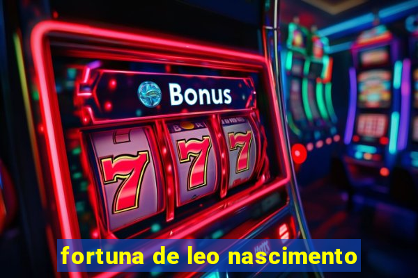 fortuna de leo nascimento