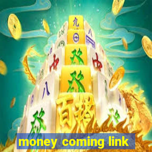money coming link