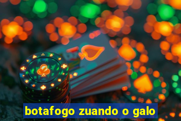 botafogo zuando o galo