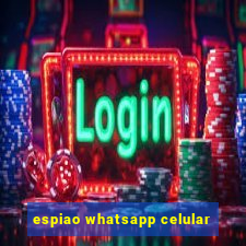 espiao whatsapp celular