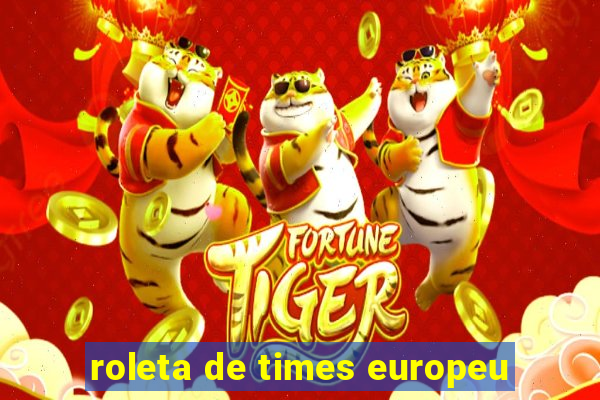 roleta de times europeu