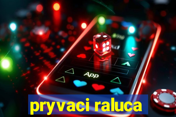 pryvaci raluca