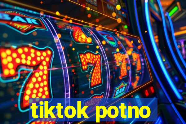 tiktok potno