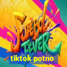 tiktok potno