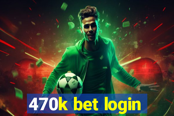 470k bet login