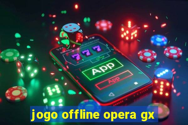 jogo offline opera gx