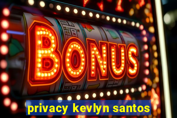 privacy kevlyn santos