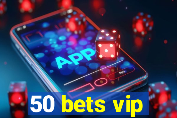 50 bets vip