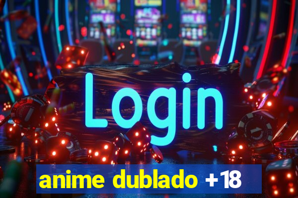anime dublado +18