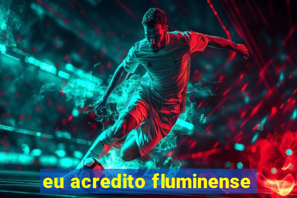 eu acredito fluminense