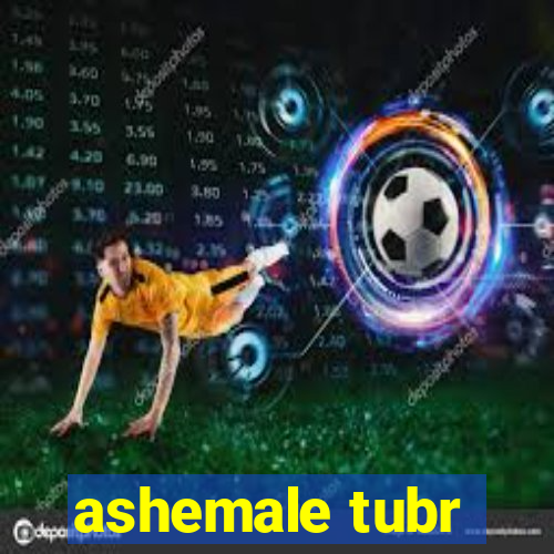 ashemale tubr