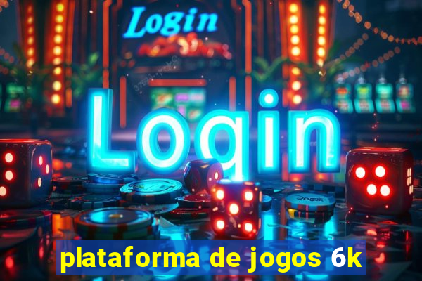 plataforma de jogos 6k
