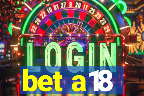bet a18