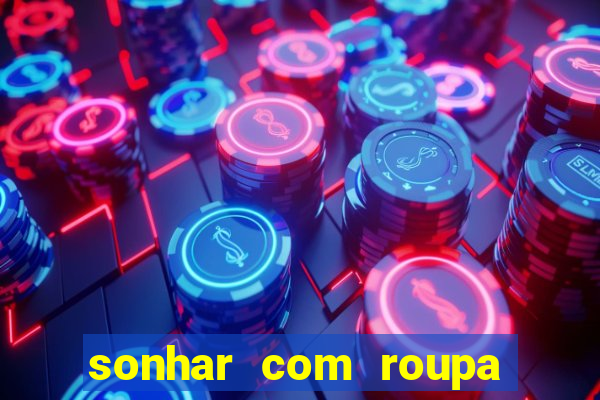 sonhar com roupa íntima feminina jogo do bicho