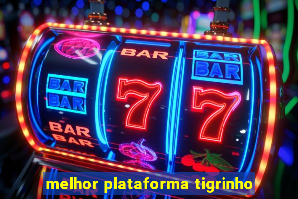 melhor plataforma tigrinho