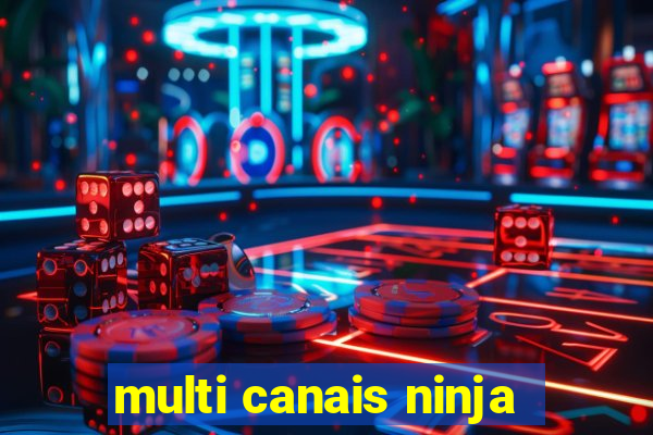 multi canais ninja