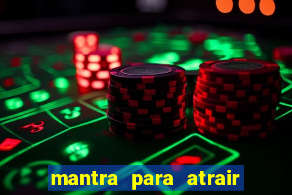 mantra para atrair dinheiro imediatamente