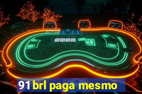 91 brl paga mesmo