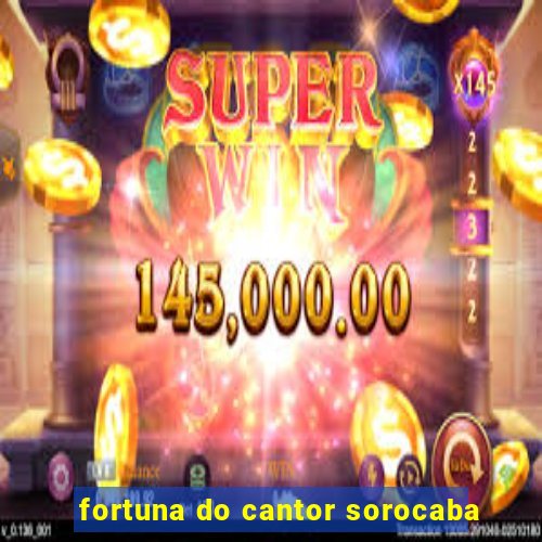fortuna do cantor sorocaba