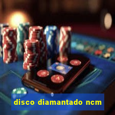 disco diamantado ncm