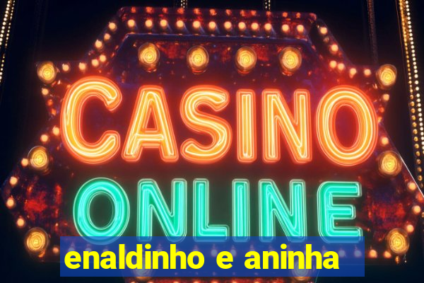 enaldinho e aninha
