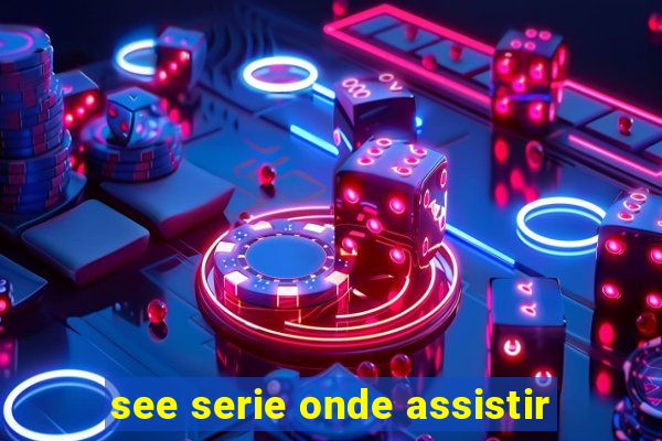 see serie onde assistir
