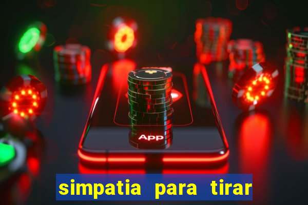 simpatia para tirar uma pessoa do seu caminho