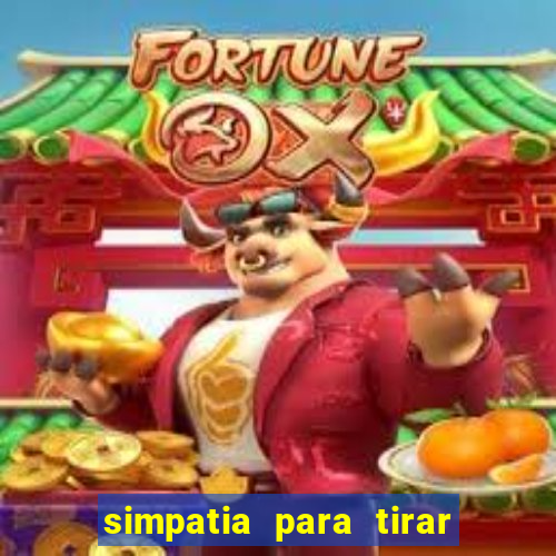 simpatia para tirar uma pessoa do seu caminho