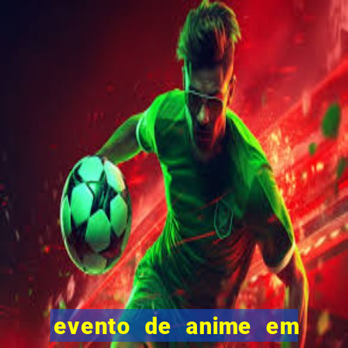 evento de anime em sp hoje