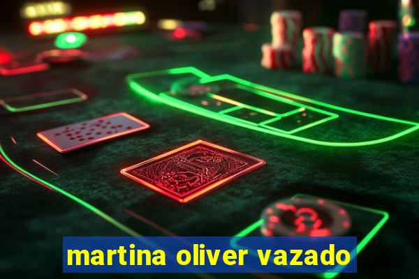 martina oliver vazado