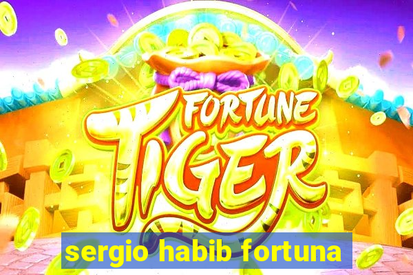 sergio habib fortuna