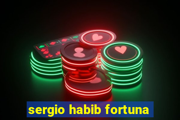sergio habib fortuna