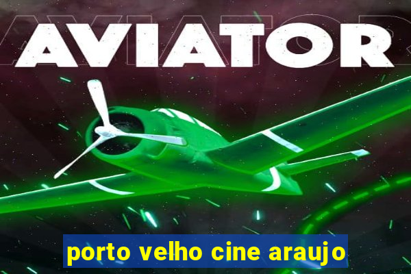 porto velho cine araujo