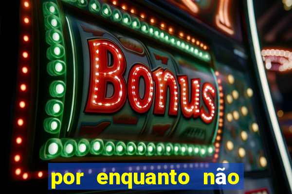 por enquanto não podemos fazer envios para essa localização