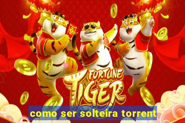como ser solteira torrent