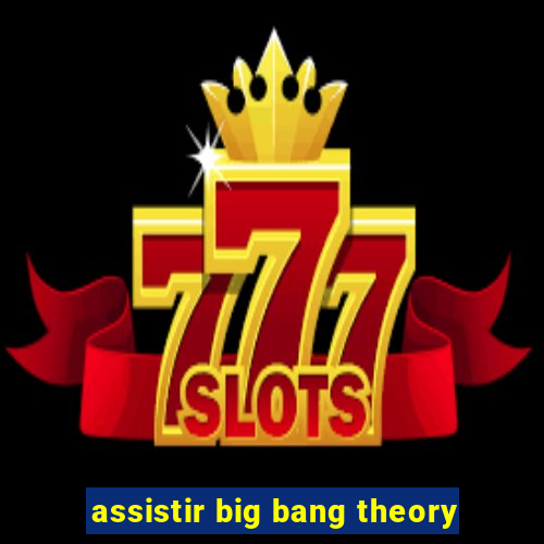 assistir big bang theory