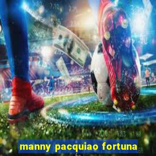 manny pacquiao fortuna