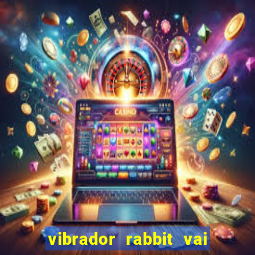 vibrador rabbit vai e vem