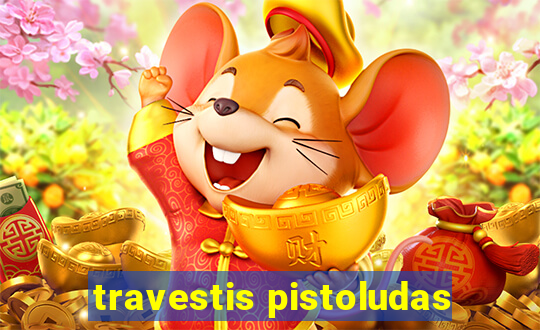travestis pistoludas