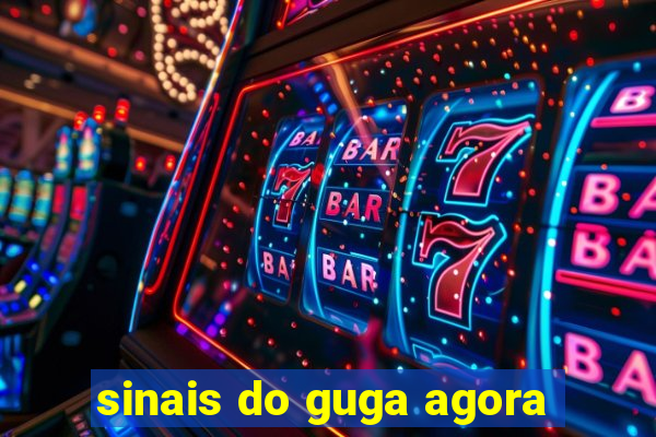 sinais do guga agora