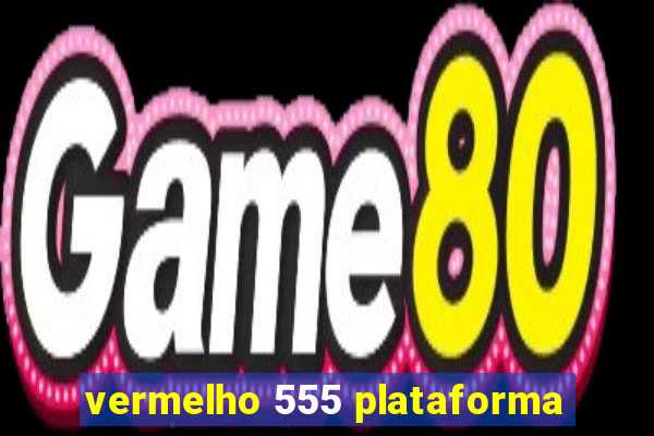 vermelho 555 plataforma