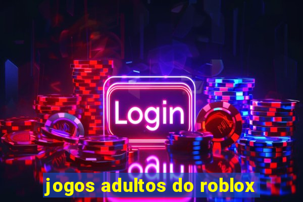 jogos adultos do roblox