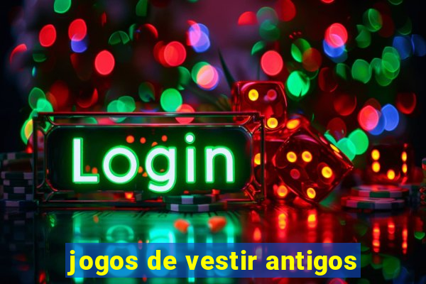 jogos de vestir antigos