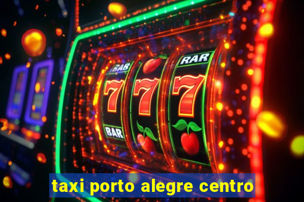 taxi porto alegre centro