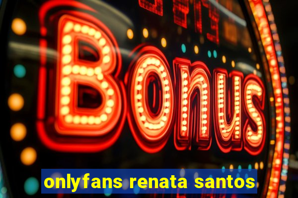 onlyfans renata santos