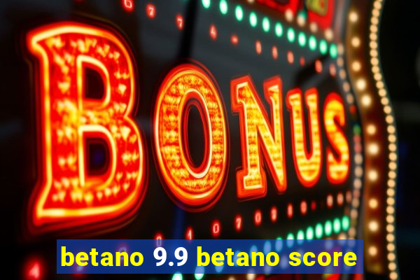 betano 9.9 betano score