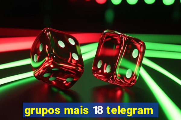 grupos mais 18 telegram