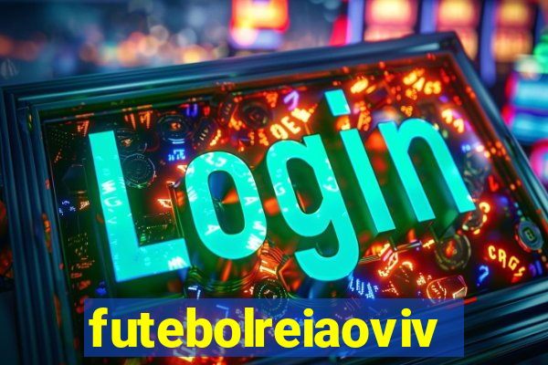 futebolreiaovivo
