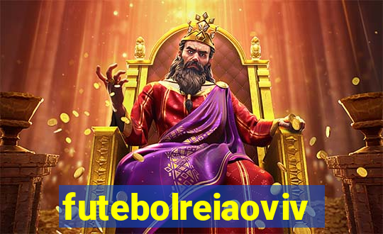 futebolreiaovivo
