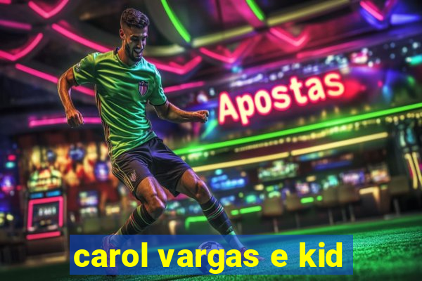carol vargas e kid